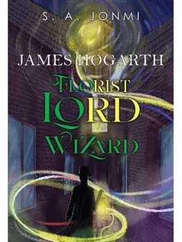 James Hogarth: Florist, Lord, Wizard, Paperback/S. A. Jonmi