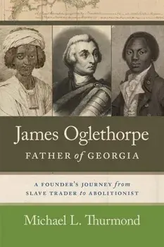James Oglethorpe, Father of Georgia. A Founder’s Journey from Slave Trader to Abolitionist, Hardback/James F. Brooks