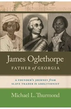 James Oglethorpe, Father of Georgia - Michael L. Thurmond