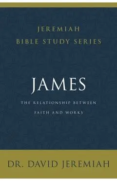 James: The Relationship Between Faith and Works - David Jeremiah
