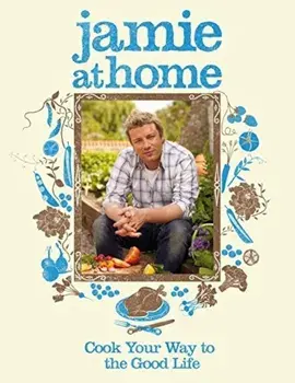 Jamie at Home: Cook Your Way to the Good Life/Jamie Oliver
