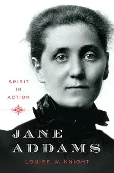 Jane Addams: Spirit in Action, Hardcover/Louise W. Knight