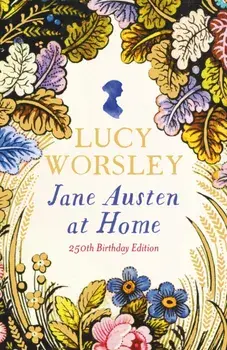 Jane Austen at Home. 250th Birthday Edition, Hardback/Lucy Worsley