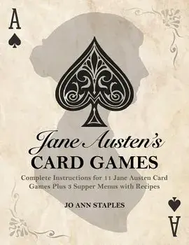 Jane Austen's Card Games - 11 Classic Card Games And 3 Supper Menus From The Novels And Letters Of Jane Austen, Hardcover/Jo Ann Staples
