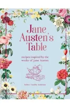 Jane Austen's Table: Recipes Inspired by the Works of Jane Austen - Robert Tuesley Anderson