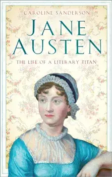 Jane Austen. The Life of a Literary Titan, New ed, Paperback/Caroline Sanderson