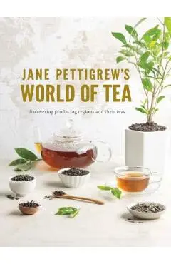 Jane Pettigrew's World of Tea: Discovering Producing Regions and Their Teas - Pettigrew