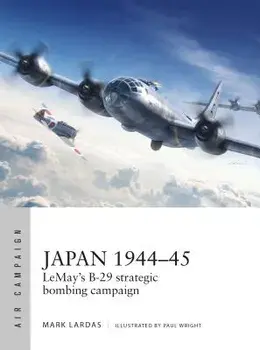 Japan 1944-45: Lemay's B-29 Strategic Bombing Campaign, Paperback/Mark Lardas