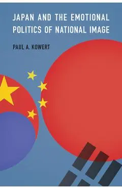 Japan and the Emotional Politics of National Image - Paul A. Kowert