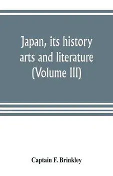 Japan, its history, arts and literature (Volume III), Paperback/Captain F Brinkley