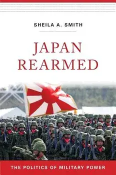 Japan Rearmed: The Politics of Military Power, Hardcover/Sheila A. Smith
