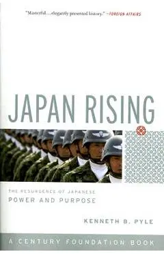 Japan Rising: The Resurgence of Japanese Power and Purpose - Kenneth Pyle