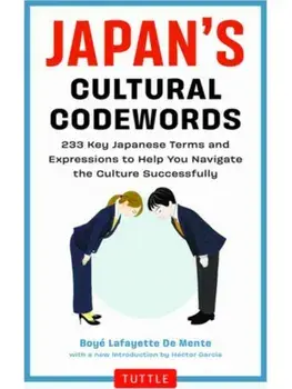 Japan's Cultural Codewords. 233 Key Japanese Terms and Expressions to Help You Navigate the Culture Successfully, Paperback/Boye Lafayette De Mente