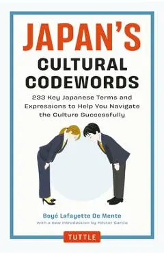 Japan's Cultural Codewords: 233 Key Japanese Terms and Expressions to Help You Navigate the Culture Successfully - Boye Lafayette De Mente
