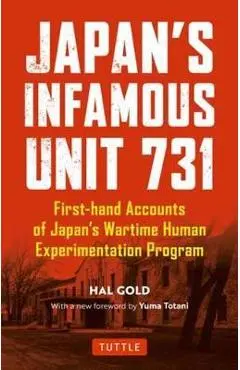 Japan's Infamous Unit 731: Firsthand Accounts of Japan's Wartime Human Experimentation Program - Hal Gold