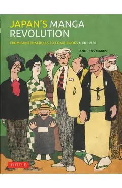 Japan's Manga Revolution: From Painted Scrolls to Comic Books 1680 -1920 - Andreas Marks