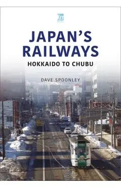 Japan's Railways: Hokkaido to Chubu - Dave Spoonley