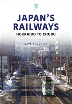 Japan's Railways. Hokkaido to Chubu, Paperback/Dave Spoonley