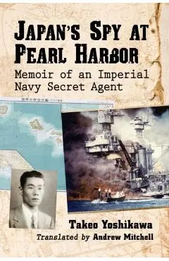 Japan's Spy at Pearl Harbor: Memoir of an Imperial Navy Secret Agent - Takeo Yoshikawa