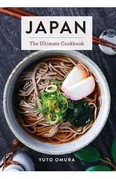 Japan: The Ultimate Cookbook (Authentic Japanese Recipes for Every Palate) - Yuto Omura
