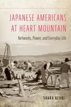 Japanese Americans at Heart Mountain. Networks, Power, and Everyday Life, Paperback/Saara Kekki
