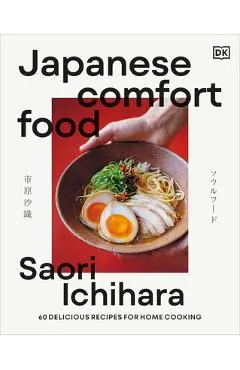 Japanese Comfort Food: 50 Delicious Recipes for Home Cooking - Saori Ichihara