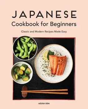 Japanese Cookbook for Beginners: Classic and Modern Recipes Made Easy, Paperback/Azusa Oda
