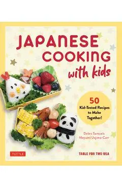 Japanese Cooking with Kids: 50 Kid-Tested Recipes to Make Together! - Debra Samuels