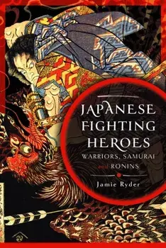 Japanese Fighting Heroes. Warriors, Samurai and Ronins, Hardback/Jamie Ryder