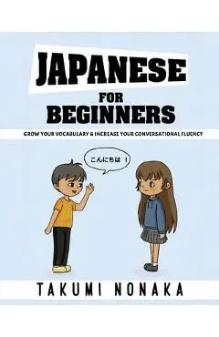 Japanese For Beginners: Grow Your Vocabulary & Increase Your Conversational Fluency - Takumi Nonaka