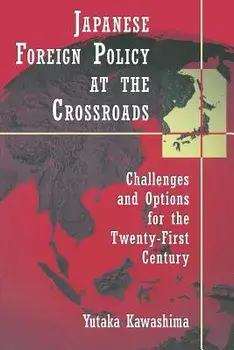 Japanese Foreign Policy at the Crossroads: Challenges and Options for the Twenty-First Century, Paperback/Yutaka Kawashima
