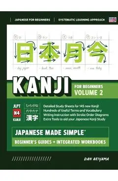 Japanese Kanji for Beginners - Volume 2 Textbook and Integrated Workbook for Remembering JLPT N4 Kanji Learn how to Read, Write and Speak Japanese: A - Dan Akiyama