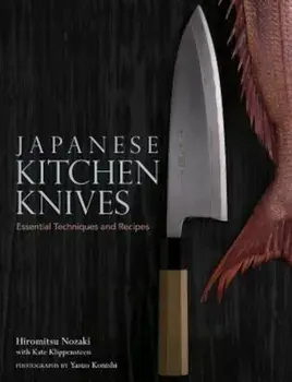 Japanese Kitchen Knives: Essential Techniques and Recipes, Hardcover/Hiromitsu Nozaki