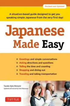 Japanese Made Easy: A Situation-Based Guide Designed to Get You Speaking Simple Japanese from the Very First Day! (Revised and Updated)/Tazuko Ajiro Monane