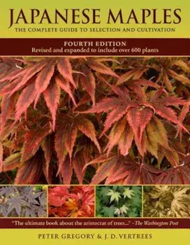 Japanese Maples: The Complete Guide to Selection and Cultivation, Hardcover/Peter Gregory