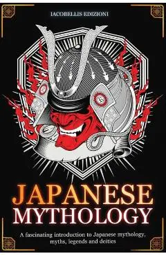 Japanese Mythology: A fascinating introduction to Japanese mythology, myths, legends and deities - Iacobellis Edizioni