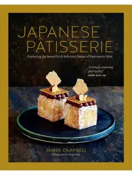 Japanese Patisserie. Exploring the Beautiful and Delicious Fusion of East Meets West, Hardback/James Campbell