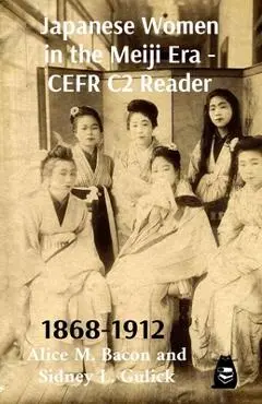 Japanese Women in the Meiji Era - CEFR C2 Reader - Alice M. Bacon And Sidney L. Gulick