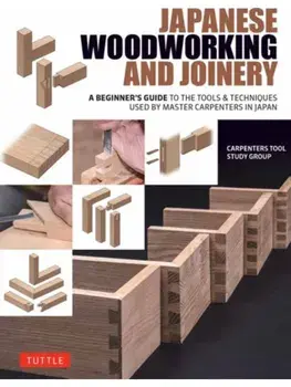 Japanese Woodworking and Joinery. A Beginner's Guide to the Tools & Techniques Used by Master Carpenters in Japan, Hardback/Carpenters Tool Study Group