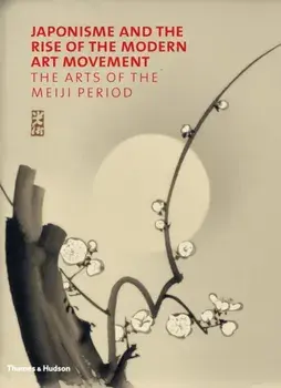 Japonisme and the Rise of the Modern Art Movement. The Arts of the Meiji Period, Hardback/Gregory Irvine
