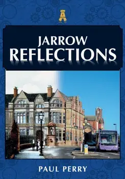 Jarrow Reflections, Paperback/Paul Perry