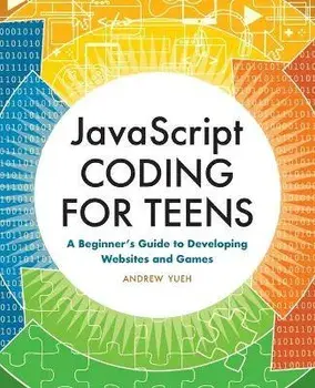 JavaScript Coding for Teens: A Beginner's Guide to Developing Websites and Games, Paperback/Andrew Yueh