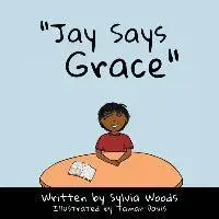 Jay Says Grace, Paperback/Sylvia Woods