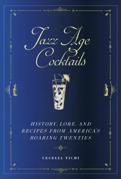 Jazz Age Cocktails: History, Lore, and Recipes from America's Roaring Twenties, Hardcover/Cecelia Tichi