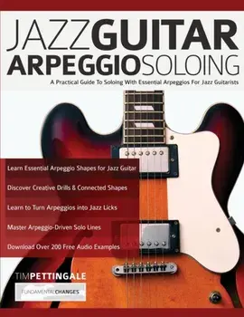 Jazz Guitar Arpeggio Soloing: A Practical Guide To Soloing With Essential Arpeggios For Jazz Guitarists, Paperback/Tim Pettingale