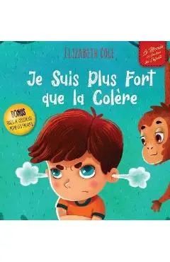 Je Suis Plus Fort que la Colère: un Livre Illustré sur la Gestion de la Colère et qui Traite des Émotions des Enfants (Sentiments Préscolaires) - Elizabeth Cole