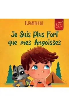 Je Suis Plus Fort que mes Angoisses: un Album pour Enfants qui explique comment Surmonter les Inquiétudes, le Stress et la Peur - Elizabeth Cole