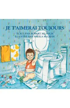 Je t'Aimerai Toujours = Love You Forever - Robert Munsch