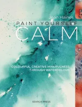 Jean Haines' Paint Yourself Calm: Colourful, Creative Mindfulness Through Watercolour, Paperback/Jean Haines