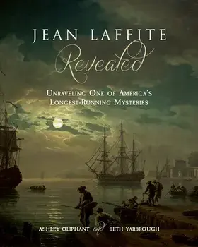 Jean Laffite Revealed: Unraveling One of America's Longest-Running Mysteries, Paperback/Ashley Oliphant
